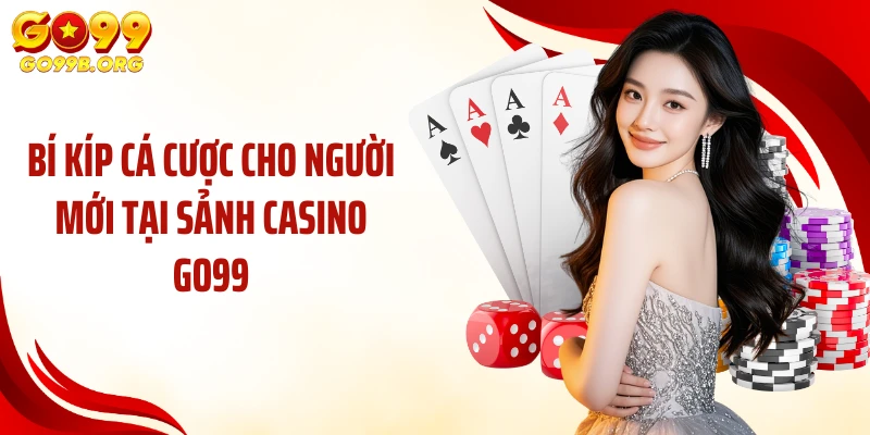 Bí kíp cá cược cho người mới tại sảnh Casino GO99