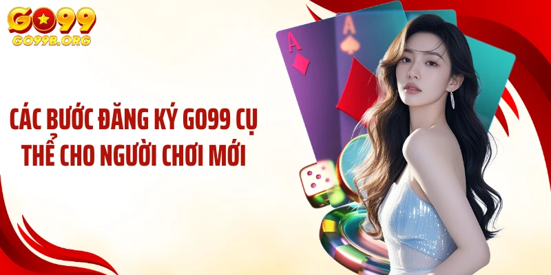Các bước đăng ký GO99 cụ thể cho người chơi mới