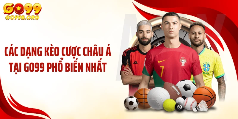 Các dạng kèo cược Châu Á tại GO99 phổ biến nhất