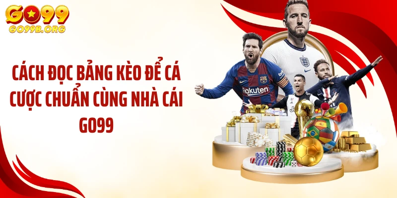 Cách đọc bảng kèo để cá cược chuẩn cùng nhà cái GO99