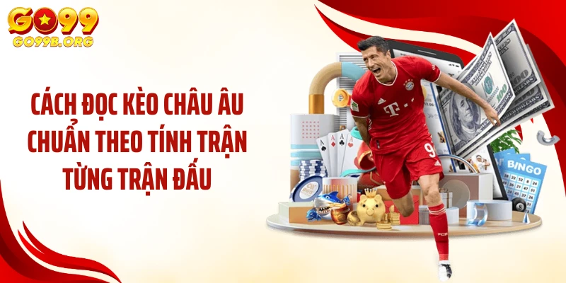 Cách đọc kèo Châu Âu chuẩn theo tính trận từng trận đấu