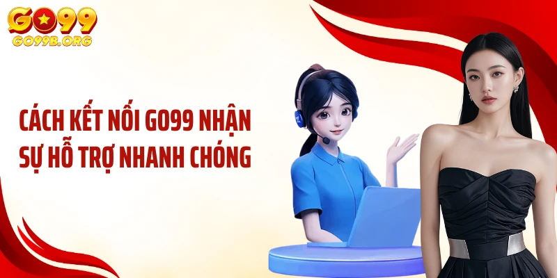 Cách kết nối GO99 nhận sự hỗ trợ nhanh chóng