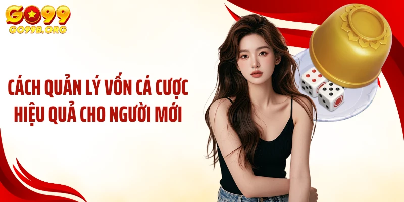 Cách quản lý vốn cá cược hiệu quả cho người mới