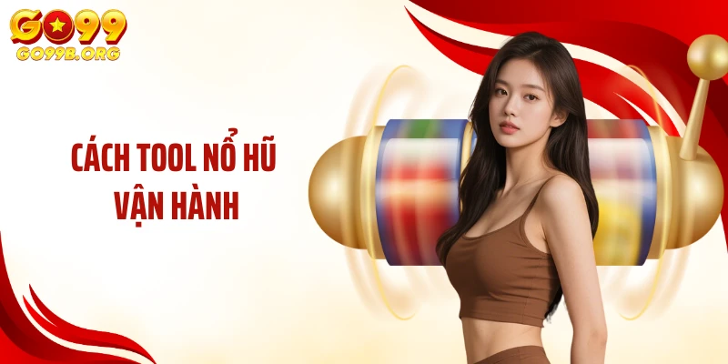 Cách tool nổ hũ vận hành