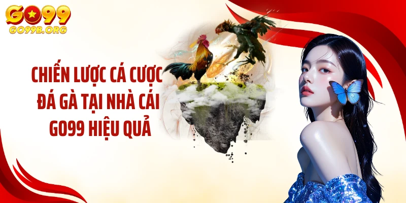 Chiến lược cá cược đá gà tại nhà cái GO99 hiệu quả