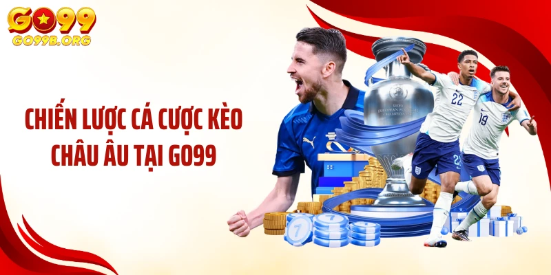 Chiến lược cá cược kèo Châu Âu tại GO99