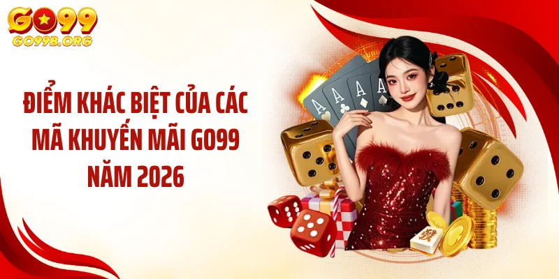 Điểm khác biệt của các mã khuyến mãi GO99 năm 2026