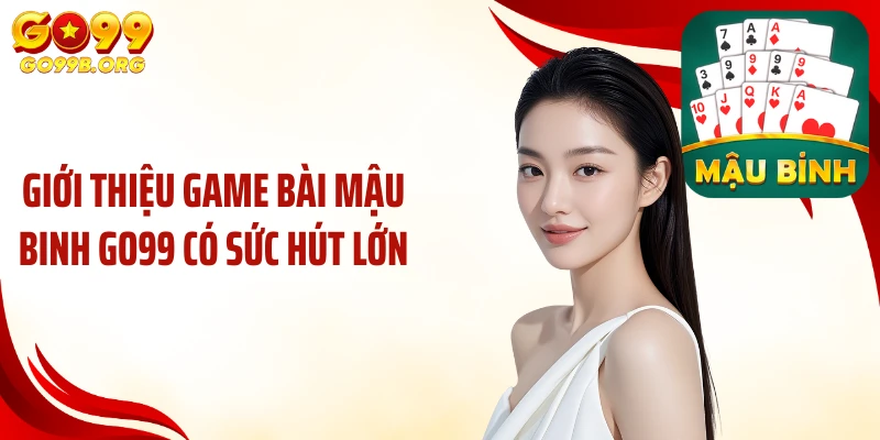 Giới thiệu game bài mậu binh GO99 có sức hút lớn