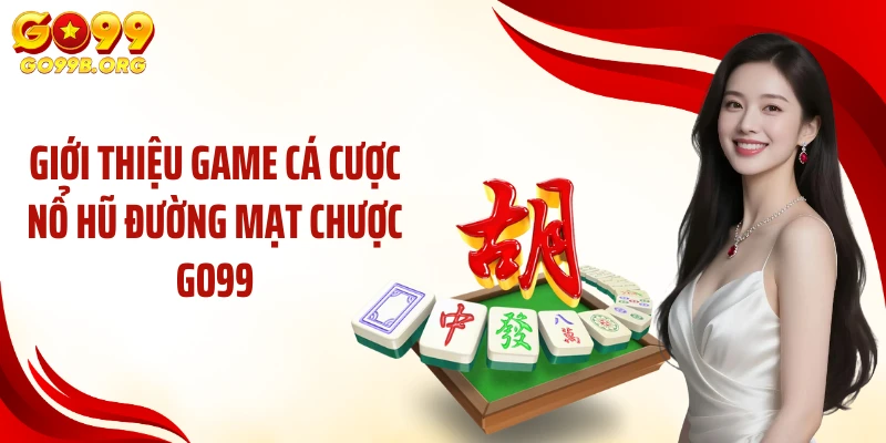 Giới thiệu game cá cược nổ hũ đường mạt chược GO99