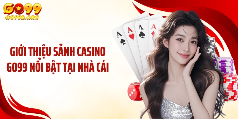 Giới thiệu sảnh Casino GO99 nổi bật tại nhà cái