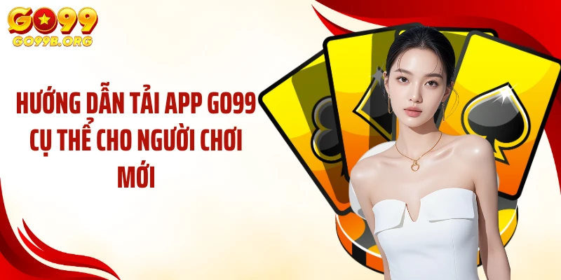 Hướng dẫn tải app GO99 cụ thể cho người chơi mới
