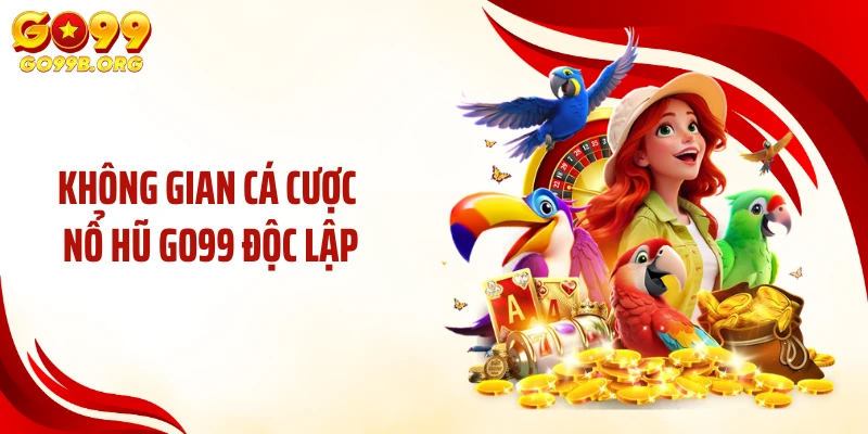 Không gian cá cược nổ hũ GO99 độc lập