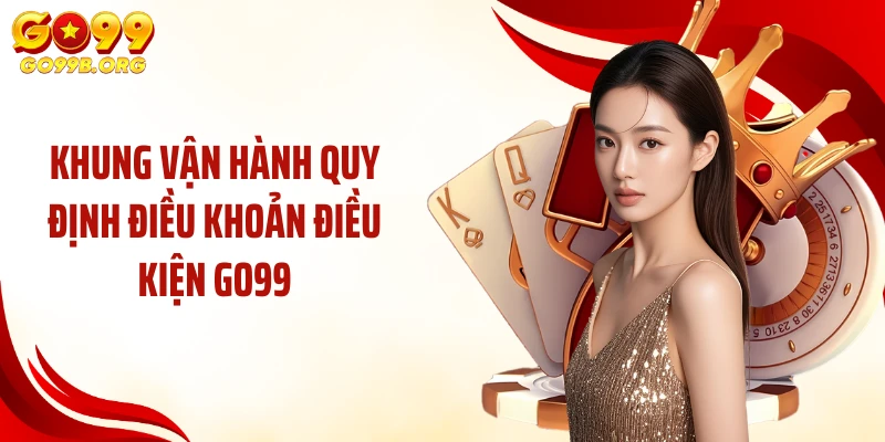 Khung vận hành quy định điều khoản điều kiện GO99
