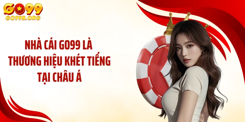 Nhà cái GO99 là thương hiệu khét tiếng tại châu Á