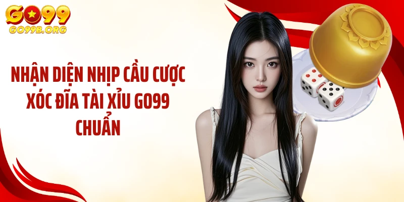 Nhận diện nhịp cầu cược xóc đĩa tài xỉu GO99 chuẩn