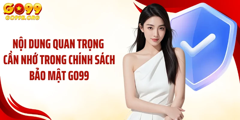 Nội dung quan trọng cần nhớ trong chính sách bảo mật GO99