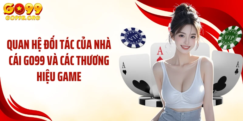 Quan hệ đối tác của nhà cái GO99 và các thương hiệu game