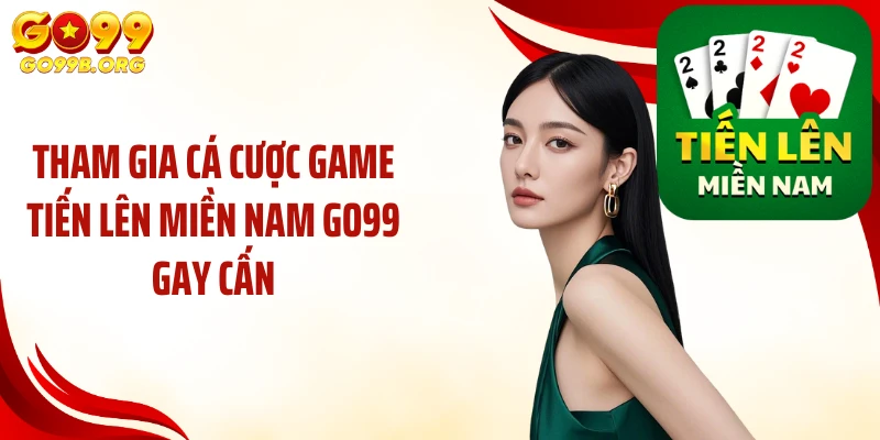 Tham gia cá cược game tiến lên miền Nam GO99 gay cấn