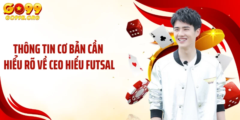 Thông tin cơ bản cần hiểu rõ về CEO Hiếu Futsal
