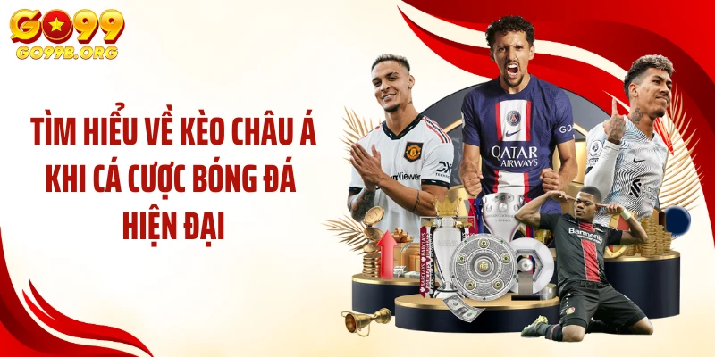 Tìm hiểu về kèo Châu Á khi cá cược bóng đá hiện đại