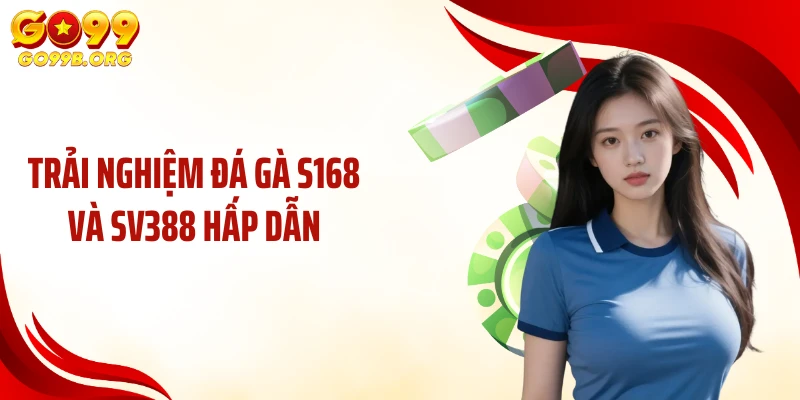 Trải nghiệm đá gà S168 và SV388 hấp dẫn