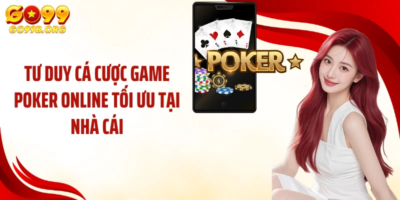 Tư duy cá cược game Poker online tối ưu tại nhà cái