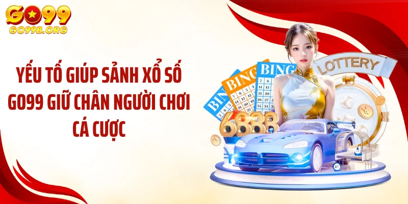 Yếu tố giúp sảnh xổ số GO99 giữ chân người chơi cá cược